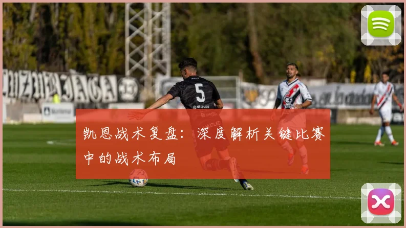 凯恩战术复盘:深度解析关键比赛中的战术布局